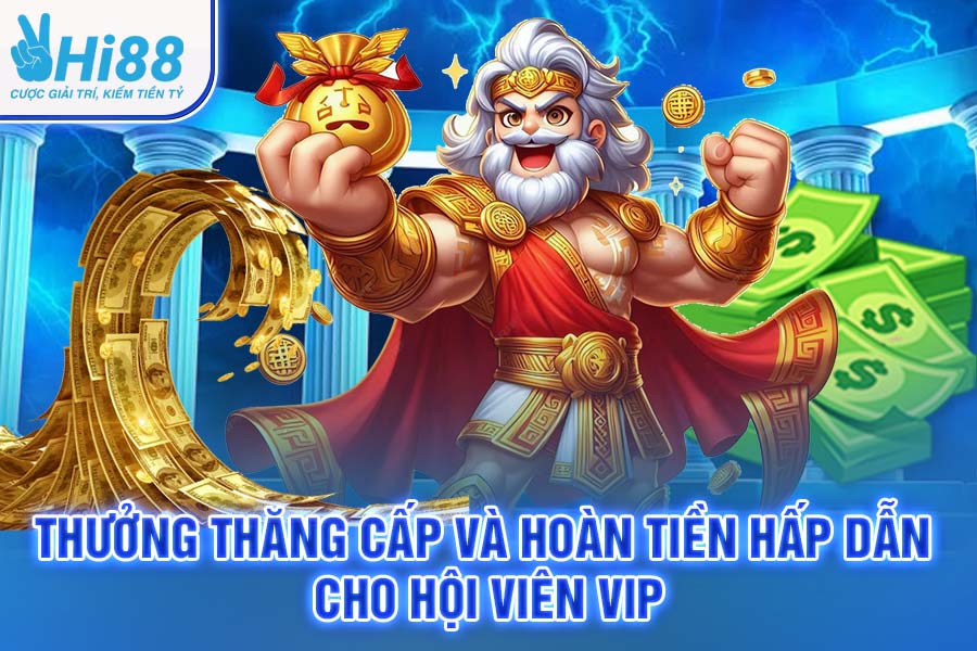 Thưởng Thăng Cấp Và Hoàn Tiền Hấp Dẫn Cho Hội Viên VIP Hi88
